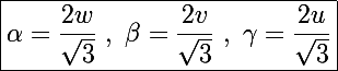 \Large\boxed{\alpha=\frac{2w}{\sqrt3}~,~\beta=\frac{2v}{\sqrt3}~,~\gamma=\frac{2u}{\sqrt3}}
